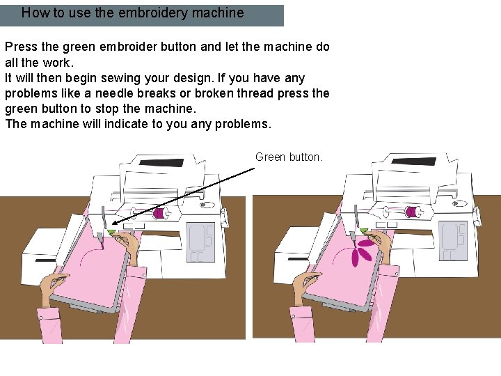 How to use the embroidery machine Press the green embroider button and let the