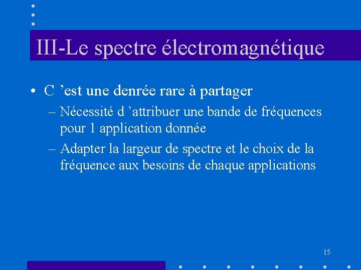 III-Le spectre électromagnétique • C ’est une denrée rare à partager – Nécessité d