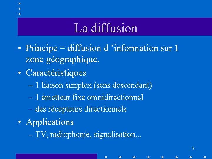 La diffusion • Principe = diffusion d ’information sur 1 zone géographique. • Caractéristiques