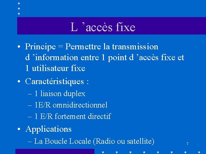 L ’accès fixe • Principe = Permettre la transmission d ’information entre 1 point