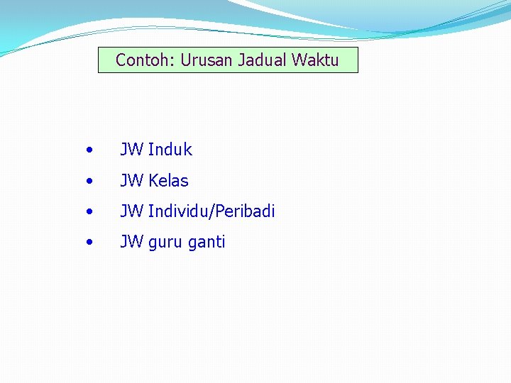 Contoh: Urusan Jadual Waktu • JW Induk • JW Kelas • JW Individu/Peribadi •