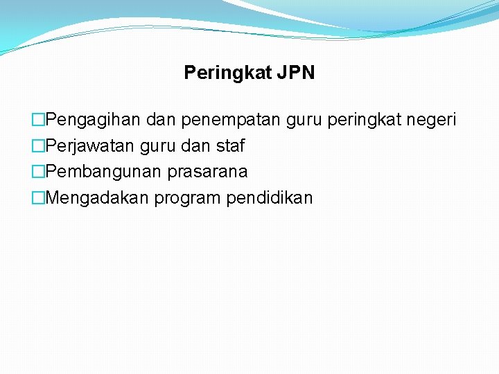 Peringkat JPN �Pengagihan dan penempatan guru peringkat negeri �Perjawatan guru dan staf �Pembangunan prasarana