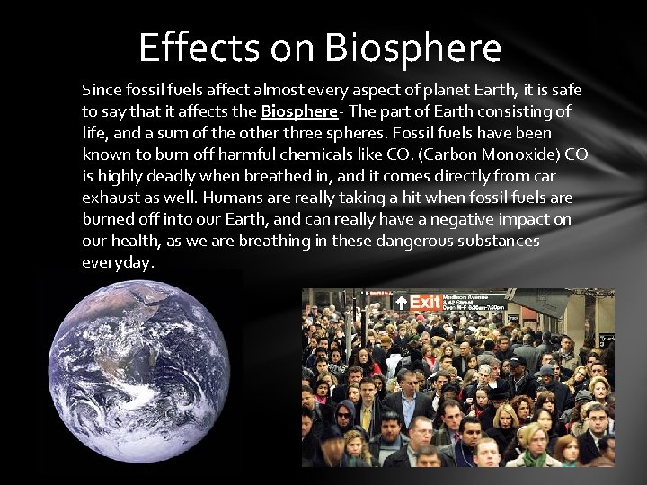 Effects on Biosphere Since fossil fuels affect almost every aspect of planet Earth, it