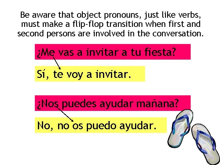 Be aware that object pronouns, just like verbs, must make a flip-flop transition when