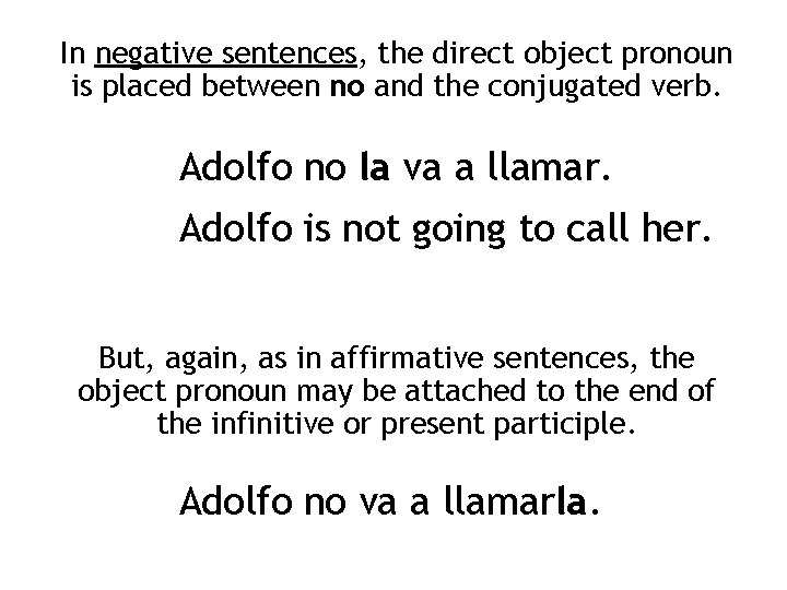 In negative sentences, the direct object pronoun is placed between no and the conjugated