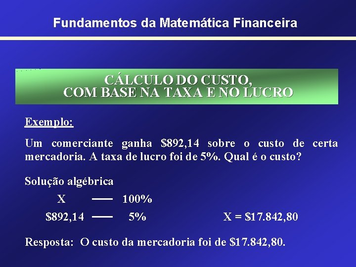 Fundamentos da Matemática Financeira CÁLCULO DO CUSTO, COM BASE NA TAXA E NO LUCRO