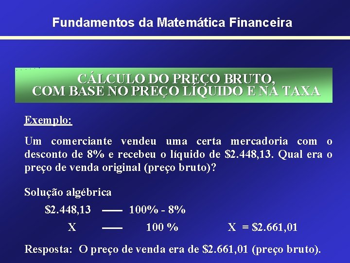 Fundamentos da Matemática Financeira CÁLCULO DO PREÇO BRUTO, COM BASE NO PREÇO LÍQUIDO E