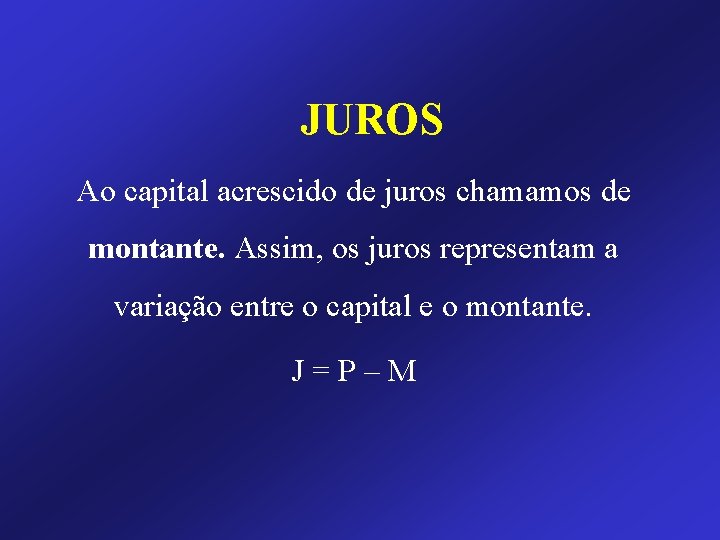 JUROS Ao capital acrescido de juros chamamos de montante. Assim, os juros representam a