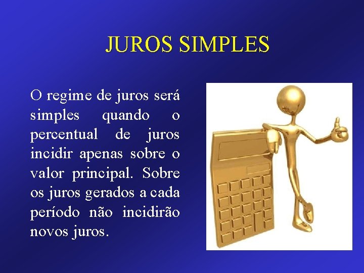 JUROS SIMPLES O regime de juros será simples quando o percentual de juros incidir