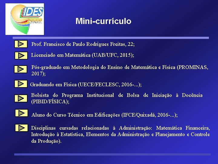 Mini-currículo Prof. Francisco de Paulo Rodrigues Freitas, 22; Licenciado em Matemática (UAB/UFC, 2015); Pós-graduado