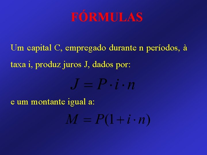 FÓRMULAS Um capital C, empregado durante n períodos, à taxa i, produz juros J,