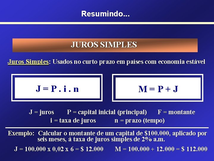 Resumindo. . . JUROS SIMPLES Juros Simples: Usados no curto prazo em países com