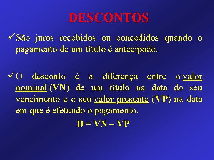 DESCONTOS ü São juros recebidos ou concedidos quando o pagamento de um título é