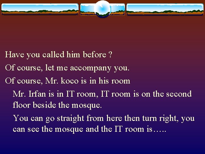 Have you called him before ? Of course, let me accompany you. Of course,