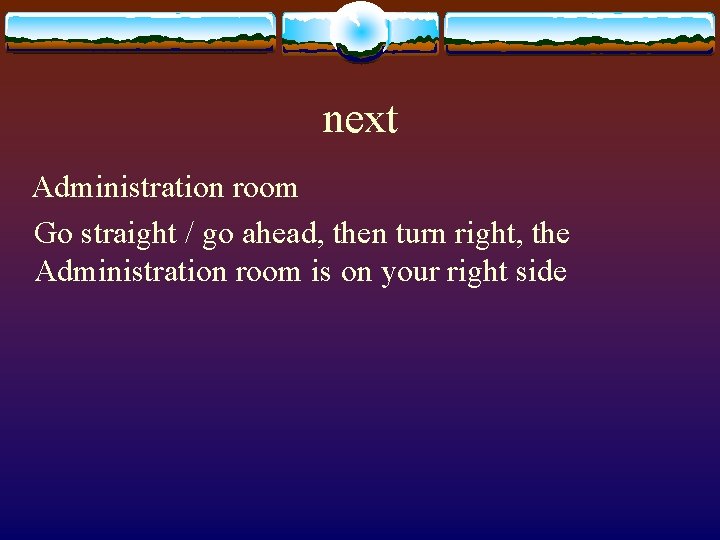 next Administration room Go straight / go ahead, then turn right, the Administration room
