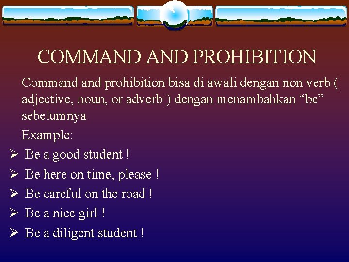 COMMAND PROHIBITION Command prohibition bisa di awali dengan non verb ( adjective, noun, or