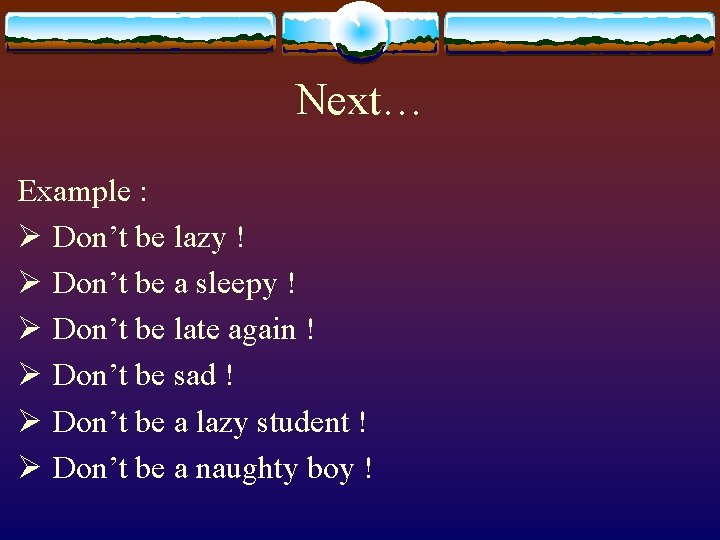 Next… Example : Ø Don’t be lazy ! Ø Don’t be a sleepy !