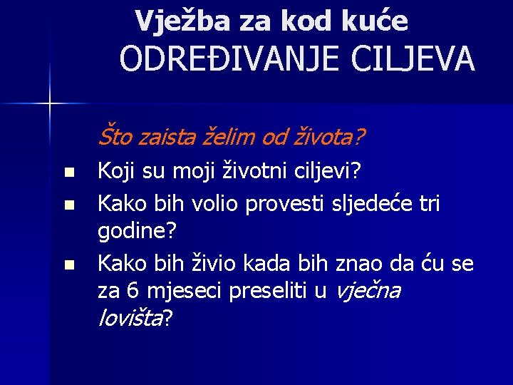 Vježba za kod kuće ODREĐIVANJE CILJEVA Što zaista želim od života? n n n