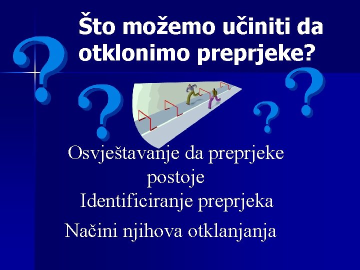 Što možemo učiniti da otklonimo preprjeke? Osvještavanje da preprjeke postoje Identificiranje preprjeka Načini njihova