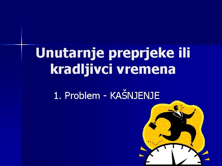 Unutarnje preprjeke ili kradljivci vremena 1. Problem - KAŠNJENJE 