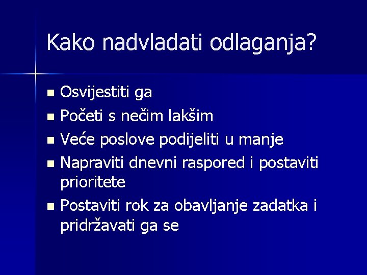 Kako nadvladati odlaganja? Osvijestiti ga n Početi s nečim lakšim n Veće poslove podijeliti