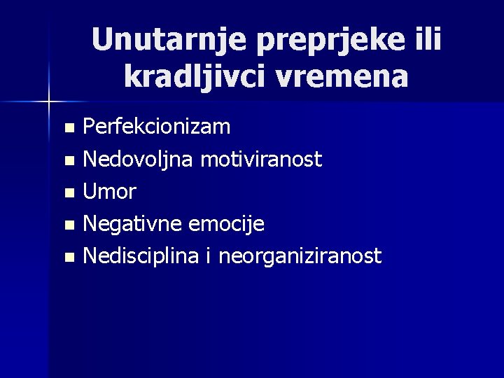 Unutarnje preprjeke ili kradljivci vremena Perfekcionizam n Nedovoljna motiviranost n Umor n Negativne emocije