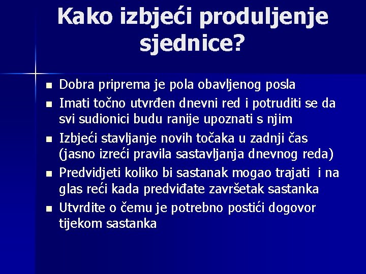 Kako izbjeći produljenje sjednice? n n n Dobra priprema je pola obavljenog posla Imati