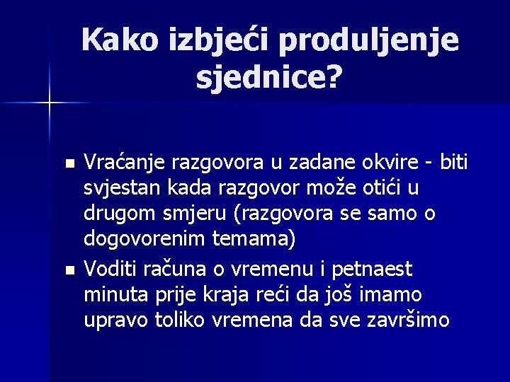 Kako izbjeći produljenje sjednice? n n Vraćanje razgovora u zadane okvire - biti svjestan