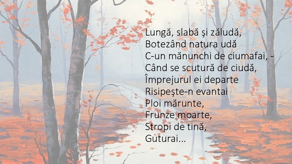 Lungă, slabă şi zăludă, Botezând natura udă C-un mănunchi de ciumafai, Când se scutură