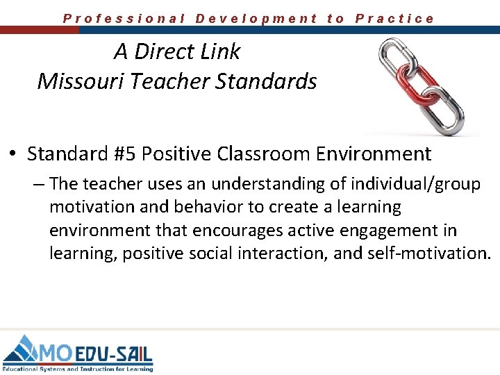 Professional Development to Practice A Direct Link Missouri Teacher Standards • Standard #5 Positive