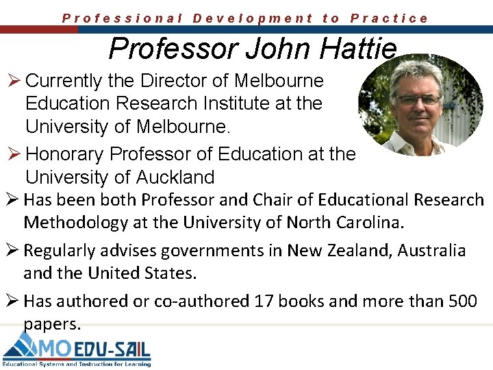 Professional Development to Practice Professor John Hattie Ø Currently the Director of Melbourne Education