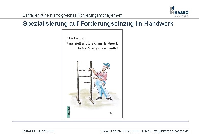 Leitfaden für ein erfolgreiches Forderungsmanagement Spezialisierung auf Forderungseinzug im Handwerk INKASSO CLAAHSEN Kleve, Telefon: