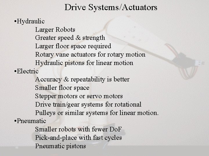 Drive Systems/Actuators • Hydraulic Larger Robots Greater speed & strength Larger floor space required Drive Systems/Actuators • Hydraulic Larger Robots Greater speed & strength Larger floor space required
