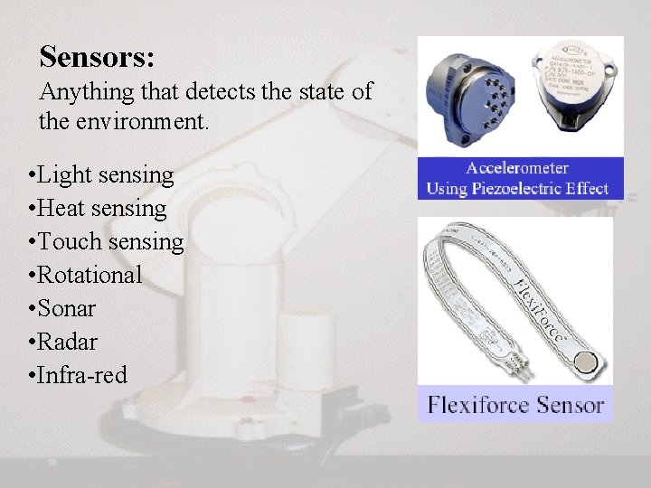Sensors: Anything that detects the state of the environment. • Light sensing • Heat Sensors: Anything that detects the state of the environment. • Light sensing • Heat