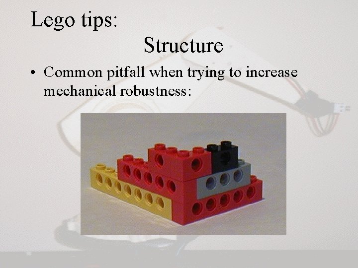 Lego tips: Structure • Common pitfall when trying to increase mechanical robustness: Lego tips: Structure • Common pitfall when trying to increase mechanical robustness: