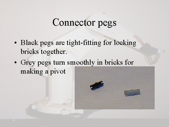 Connector pegs • Black pegs are tight-fitting for locking bricks together. • Grey pegs Connector pegs • Black pegs are tight-fitting for locking bricks together. • Grey pegs