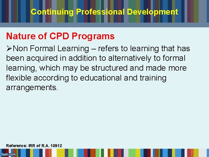 Continuing Professional Development Nature of CPD Programs ØNon Formal Learning – refers to learning