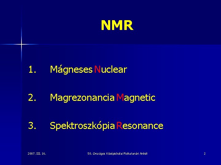 NMR 1. Mágneses Nuclear 2. Magrezonancia Magnetic 3. Spektroszkópia Resonance 2007. III. 16. 50.