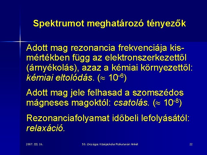 Spektrumot meghatározó tényezők Adott mag rezonancia frekvenciája kismértékben függ az elektronszerkezettől (árnyékolás), azaz a