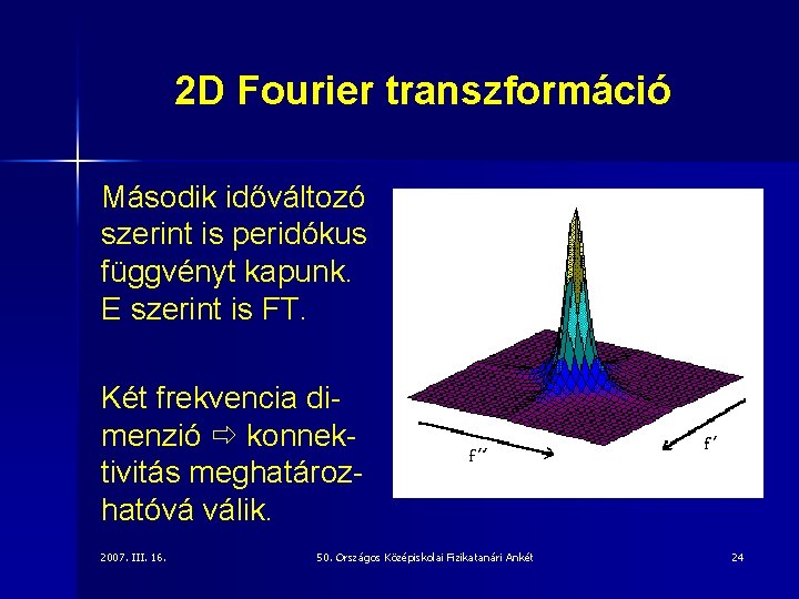 2 D Fourier transzformáció Második időváltozó szerint is peridókus függvényt kapunk. E szerint is