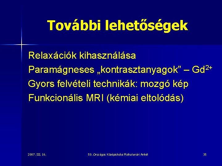 További lehetőségek Relaxációk kihasználása Paramágneses „kontrasztanyagok” – Gd 2+ Gyors felvételi technikák: mozgó kép