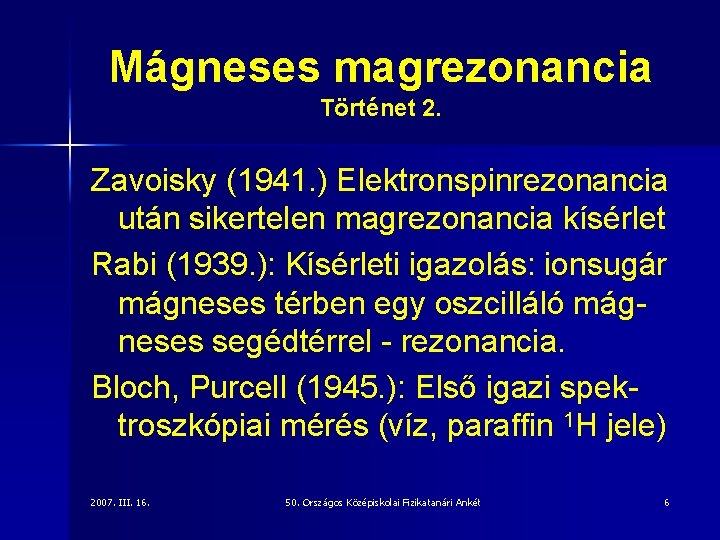 Mágneses magrezonancia Történet 2. Zavoisky (1941. ) Elektronspinrezonancia után sikertelen magrezonancia kísérlet Rabi (1939.