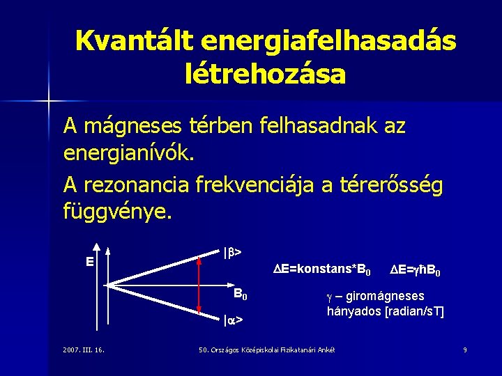 Kvantált energiafelhasadás létrehozása A mágneses térben felhasadnak az energianívók. A rezonancia frekvenciája a térerősség