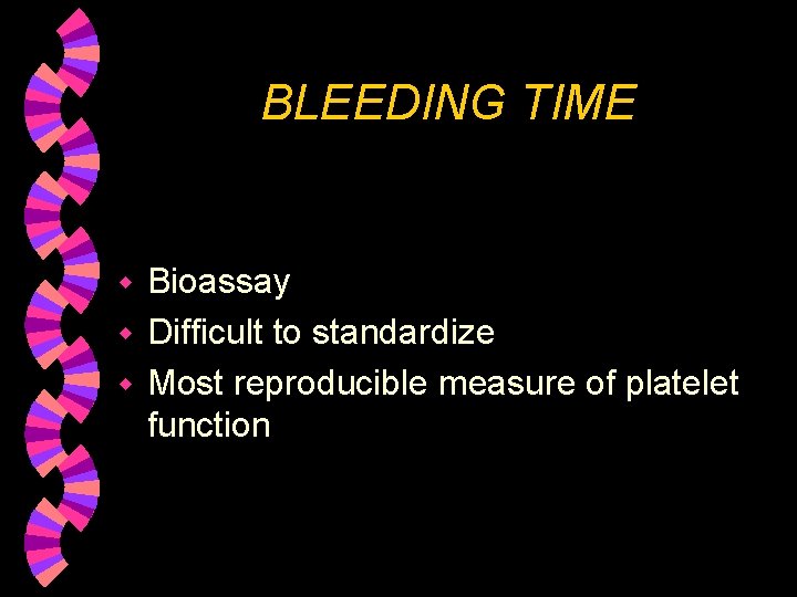 BLEEDING TIME Bioassay w Difficult to standardize w Most reproducible measure of platelet function