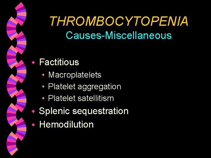THROMBOCYTOPENIA Causes-Miscellaneous w Factitious • Macroplatelets • Platelet aggregation • Platelet satellitism Splenic sequestration