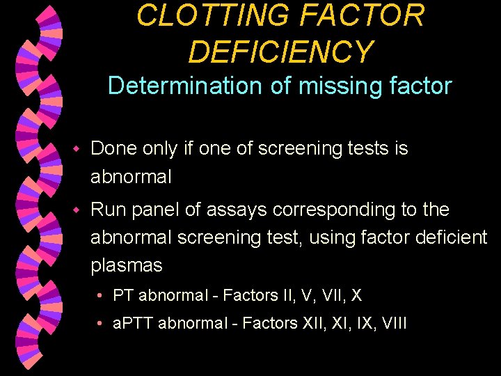 CLOTTING FACTOR DEFICIENCY Determination of missing factor w Done only if one of screening