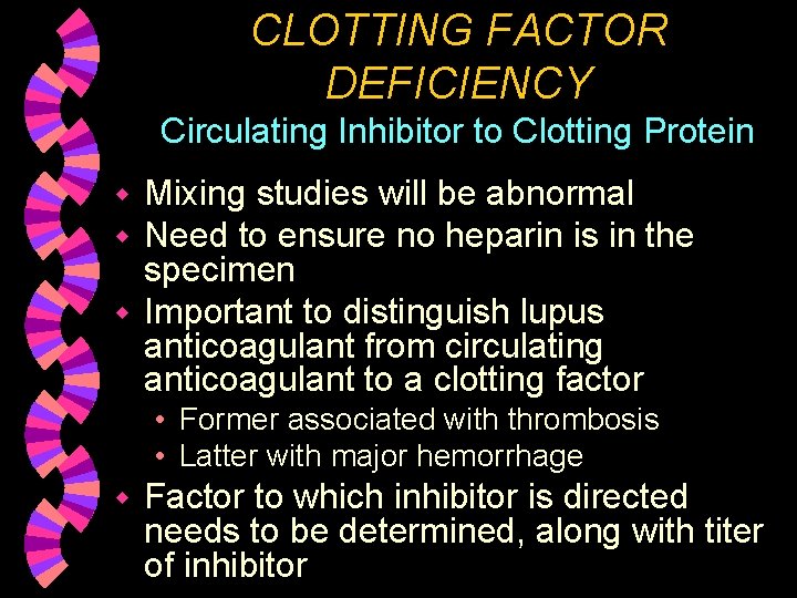 CLOTTING FACTOR DEFICIENCY Circulating Inhibitor to Clotting Protein Mixing studies will be abnormal Need