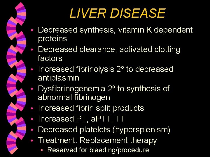 LIVER DISEASE w w w w Decreased synthesis, vitamin K dependent proteins Decreased clearance,