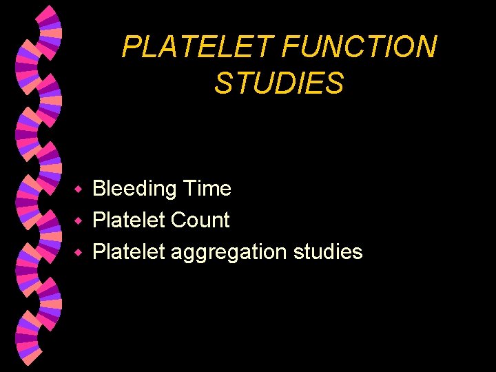 PLATELET FUNCTION STUDIES Bleeding Time w Platelet Count w Platelet aggregation studies w 
