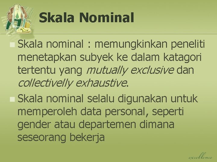 Skala Nominal n Skala nominal : memungkinkan peneliti menetapkan subyek ke dalam katagori tertentu